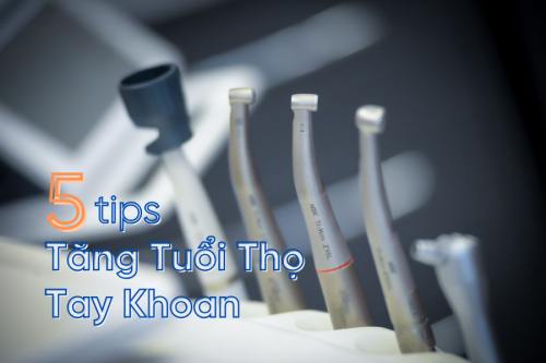 5 Cách Tăng Tuổi Thọ Tay Khoan Nha Khoa